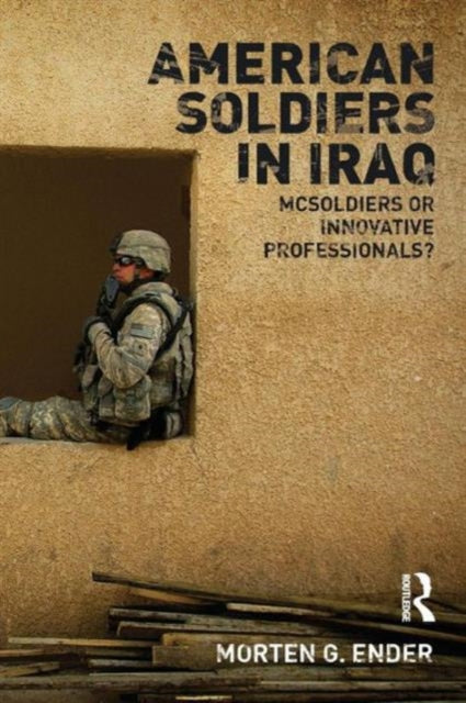 Book cover of: American Soldiers in Iraq. By: Morten G. Ender