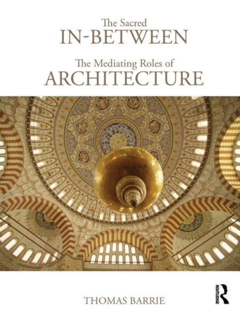 Book cover of: Sacred In-Between: The Mediating Roles of Architecture. By: Thomas Barrie