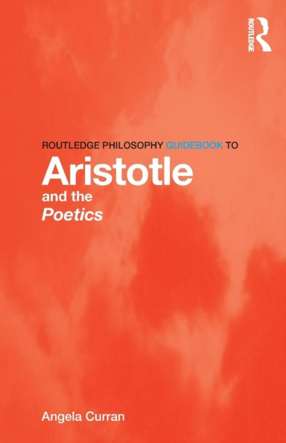 Book cover of: Routledge Philosophy Guidebook to Aristotle and the Poetics. By: Angela Curran