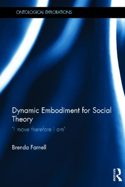 Book cover of: Dynamic Embodiment for Social Theory. By: Brenda Farnell
