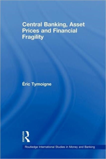Book cover of: Central Banking, Asset Prices and Financial Fragility. By: Éric Tymoigne