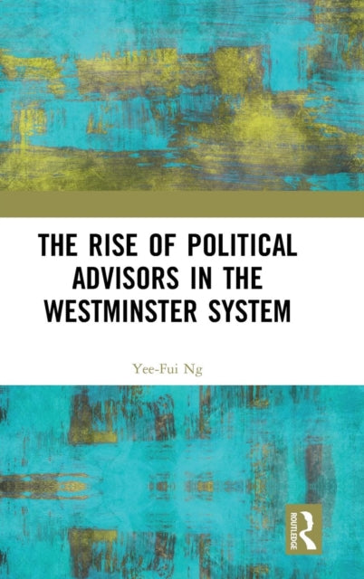 Book cover of: Rise of Political Advisors in the Westminster System. By: Yee-Fui Ng