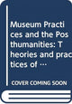 Book cover of: Museum Practices and the Posthumanities. By: Fiona Cameron