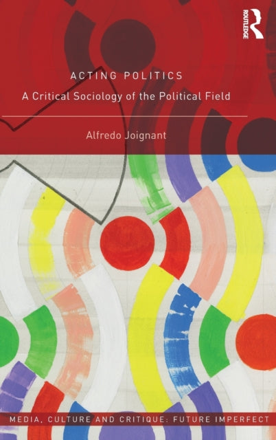 Book cover of: Acting Politics. By: Alfredo Joignant