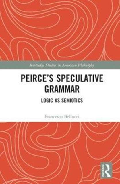 Book cover of: Peirce's Speculative Grammar. By: Francesco Bellucci