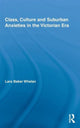 Book cover of: Class, Culture and Suburban Anxieties in the Victorian Era. By: Lara Baker Whelan