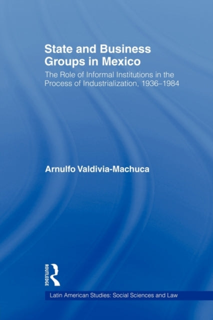 Book cover of: State and Business Groups in Mexico. By: Arnulfo Valdivia-Machuca