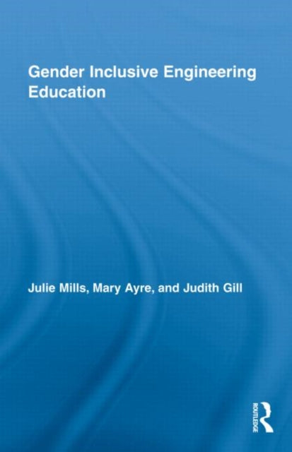 Book cover of: Gender Inclusive Engineering Education. By: Julie Mills