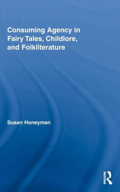 Book cover of: Consuming Agency in Fairy Tales, Childlore, and Folkliterature. By: Susan Honeyman