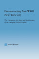 Book cover of: Deconstructing Post-WWII New York City. By: Robert Bennett