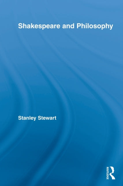 Book cover of: Shakespeare and Philosophy. By: Stanley Stewart