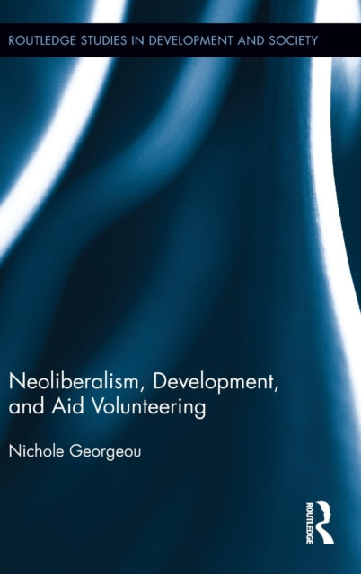 Book cover of: Neoliberalism, Development, and Aid Volunteering. By: Nichole Georgeou