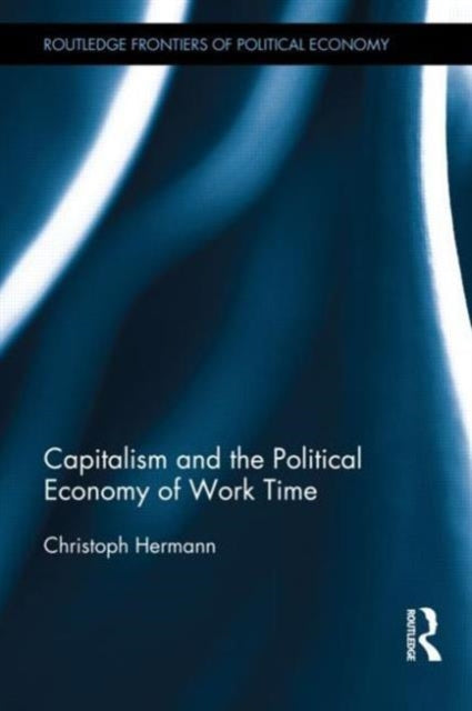 Book cover of: Capitalism and the Political Economy of Work Time. By: Christoph Hermann