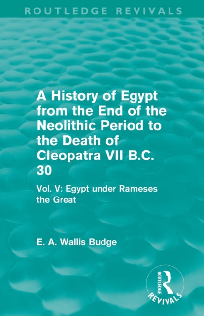 Book cover of: History of Egypt from the End of the Neolithic Period to the Death of Cleopatra VII B.C. 30 (Routledge Revivals). By: E. A. Wallis Budge