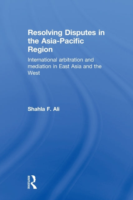 Book cover of: Resolving Disputes in the Asia-Pacific Region. By: Shahla F. Ali