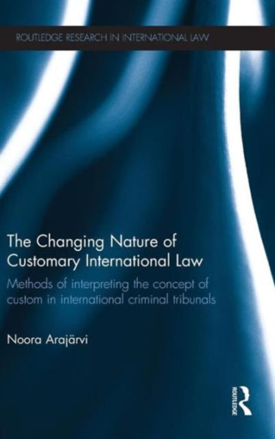 Book cover of: Changing Nature of Customary International Law. By: Noora Arajärvi