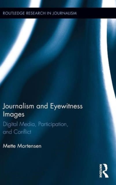 Book cover of: Journalism and Eyewitness Images. By: Mette Mortensen