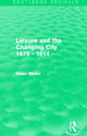 Book cover of: Leisure and the Changing City 1870 - 1914 (Routledge Revivals). By: Helen Meller