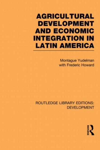 Book cover of: Agricultural Development and Economic Integration in Latin America. By: Montague Yudelman
