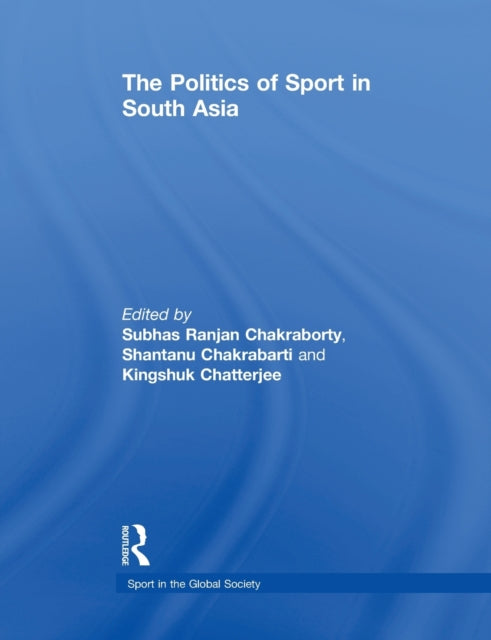 Book cover of: Politics of Sport in South Asia. By: Subhas Ranjan Chakraborty