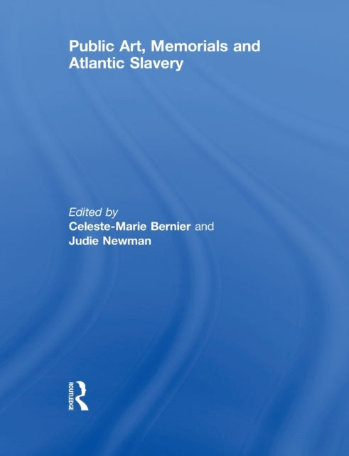 Book cover of: Public Art, Memorials and Atlantic Slavery. By: Celeste-Marie Bernier