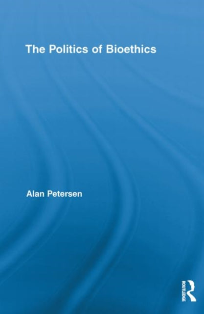 Book cover of: Politics of Bioethics. By: Alan Petersen