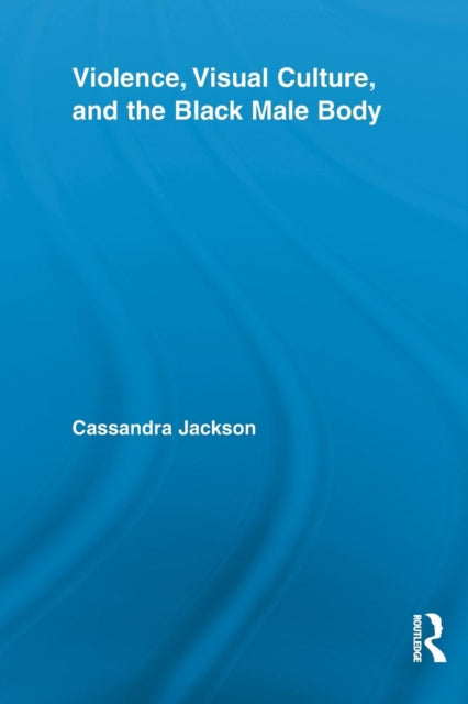 Book cover of: Violence, Visual Culture, and the Black Male Body. By: Cassandra Jackson