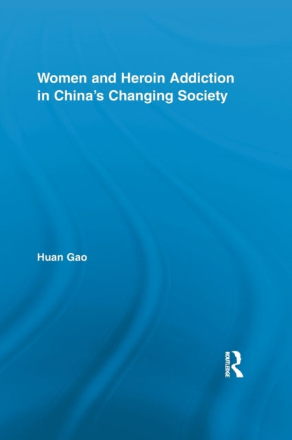 Book cover of: Women and Heroin Addiction in China's Changing Society. By: Huan Gao