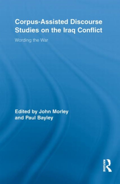 Book cover of: Corpus-Assisted Discourse Studies on the Iraq Conflict. By: Morley, John