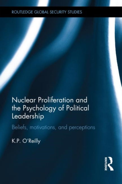 Book cover of: Nuclear Proliferation and the Psychology of Political Leadership. By: Kelly P. O'Reilly