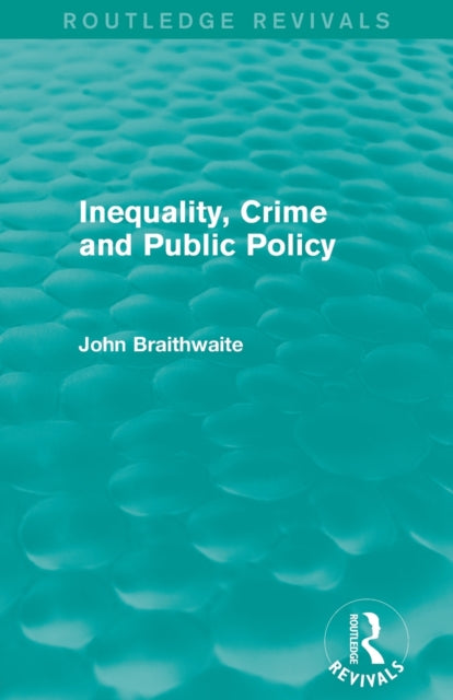 Book cover of: Inequality, Crime and Public Policy (Routledge Revivals). By: John Braithwaite