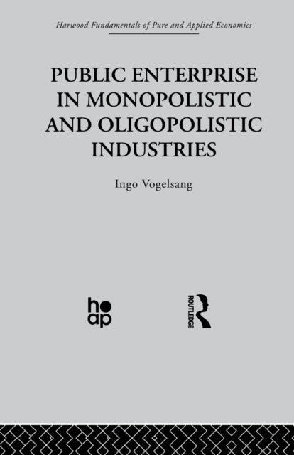 Book cover of: Public Enterprise in Monopolistic and Oligopolistic Enterprises. By: I. Vogelsang