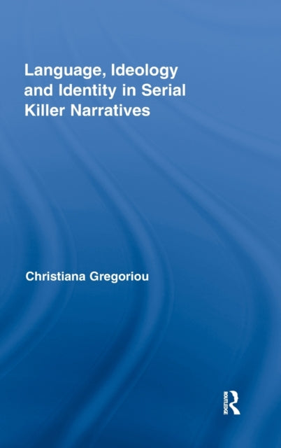 Book cover of: Language, Ideology and Identity in Serial Killer Narratives. By: Christiana Gregoriou
