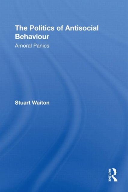Book cover of: Politics of Antisocial Behaviour. By: Stuart Waiton