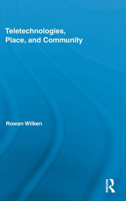 Book cover of: Teletechnologies, Place, and Community. By: Rowan Wilken