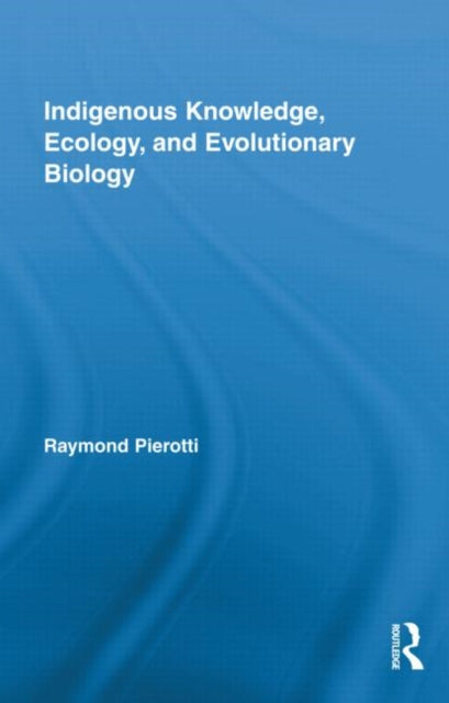 Book cover of: Indigenous Knowledge, Ecology, and Evolutionary Biology. By: Raymond John Pierotti