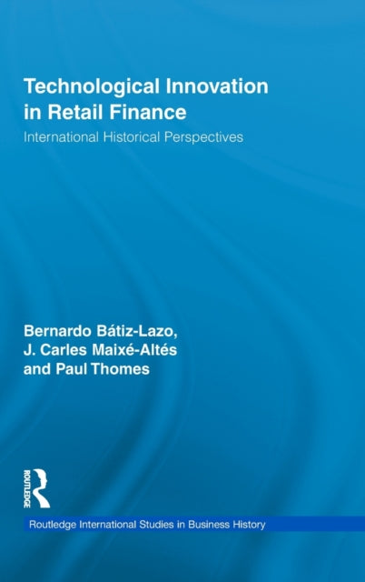 Book cover of: Technological Innovation in Retail Finance. By: Bernardo Batiz-Lazo
