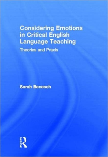 Book cover of: Considering Emotions in Critical English Language Teaching. By: Sarah Benesch