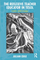 Book cover of: Reflexive Teacher Educator in TESOL. By: Julian Edge