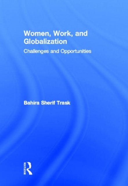 Book cover of: Women, Work, and Globalization. By: Bahira Sherif Trask