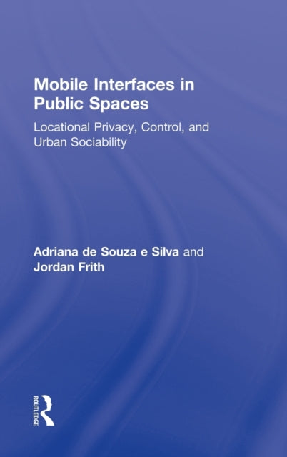 Book cover of: Mobile Interfaces in Public Spaces. By: Adriana de Souza e. Silva