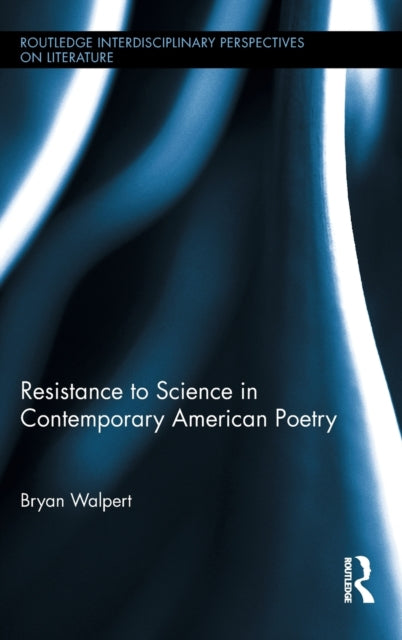 Book cover of: Resistance to Science in Contemporary American Poetry. By: Bryan Walpert