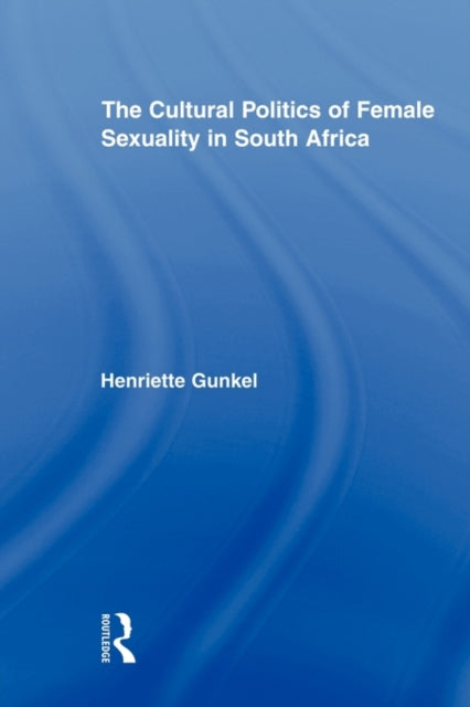Book cover of: Cultural Politics of Female Sexuality in South Africa. By: Henriette Gunkel