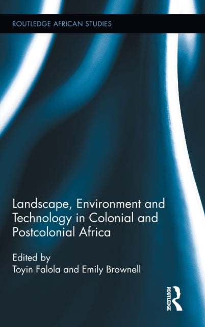 Book cover of: Landscape, Environment and Technology in Colonial and Postcolonial Africa. By: Toyin Falola
