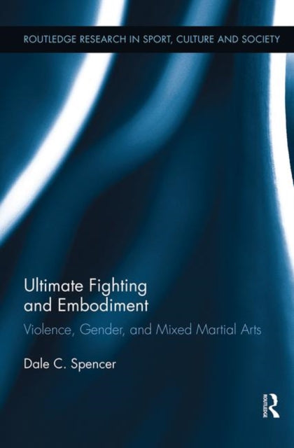 Book cover of: Ultimate Fighting and Embodiment. By: Dale C. Spencer