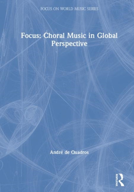Book cover of: Focus: Choral Music in Global Perspective. By: André de Quadros