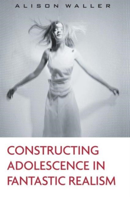 Book cover of: Constructing Adolescence in Fantastic Realism. By: Alison Waller