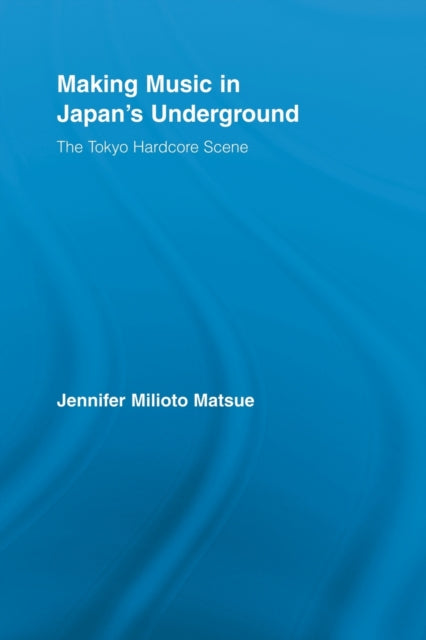 Book cover of: Making Music in Japan's Underground. By: Jennifer Milioto Matsue