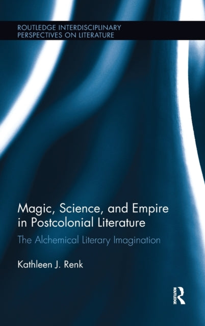 Book cover of: Magic, Science, and Empire in Postcolonial Literature. By: Kathleen J. Renk