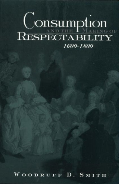 Book cover of: Consumption and the Making of Respectability, 1600-1800. By: Woodruff Smith